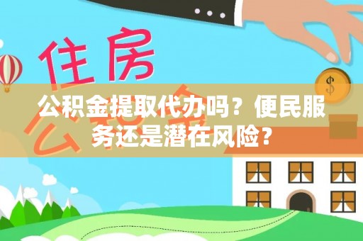 成武公积金提取代办吗？便民服务还是潜在风险？