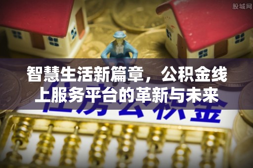 成武智慧生活新篇章，公积金线上服务平台的革新与未来