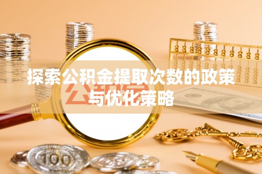 成武探索公积金提取次数的政策与优化策略
