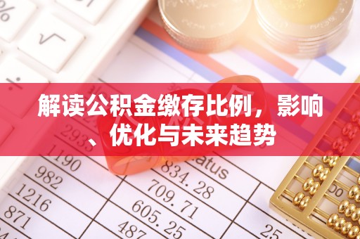 成武解读公积金缴存比例，影响、优化与未来趋势