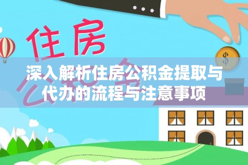 成武深入解析住房公积金提取与代办的流程与注意事项