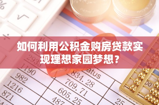 成武如何利用公积金购房贷款实现理想家园梦想？