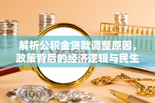 成武解析公积金贷款调整原因，政策背后的经济逻辑与民生影响