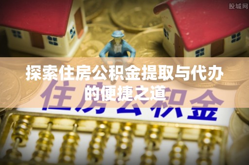 成武探索住房公积金提取与代办的便捷之道