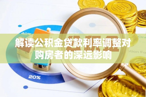 成武解读公积金贷款利率调整对购房者的深远影响
