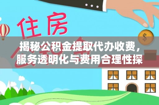 成武揭秘公积金提取代办收费，服务透明化与费用合理性探讨