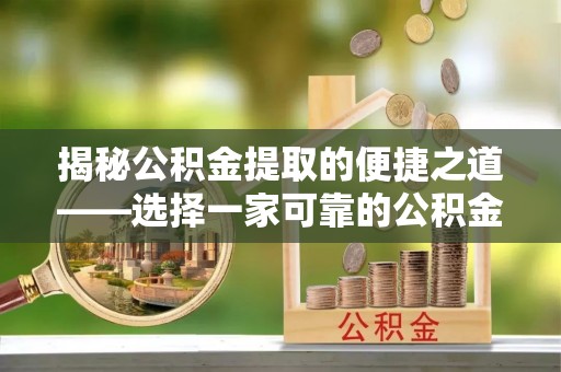 成武揭秘公积金提取的便捷之道——选择一家可靠的公积金提取代办公司