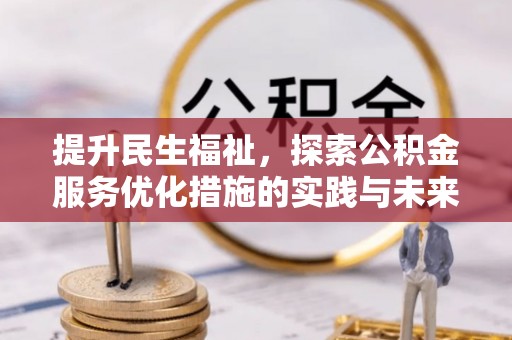 成武提升民生福祉，探索公积金服务优化措施的实践与未来