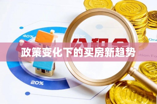 成武政策变化下的买房新趋势