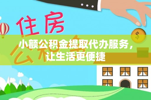 成武小额公积金提取代办服务，让生活更便捷