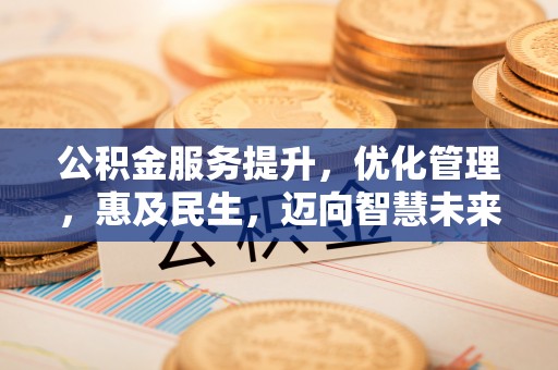 成武公积金服务提升，优化管理，惠及民生，迈向智慧未来