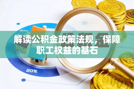 成武解读公积金政策法规，保障职工权益的基石
