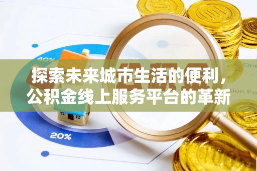成武探索未来城市生活的便利，公积金线上服务平台的革新与机遇