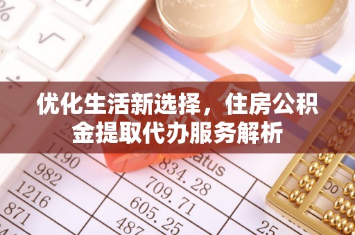 成武优化生活新选择，住房公积金提取代办服务解析