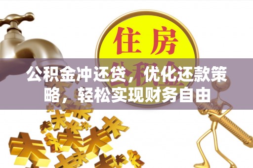 成武公积金冲还贷，优化还款策略，轻松实现财务自由