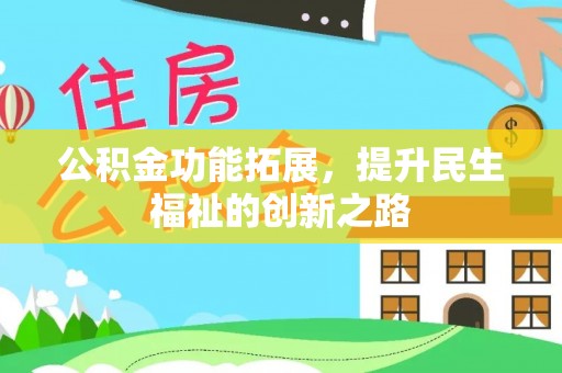 成武公积金功能拓展，提升民生福祉的创新之路