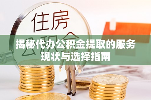 成武揭秘代办公积金提取的服务现状与选择指南