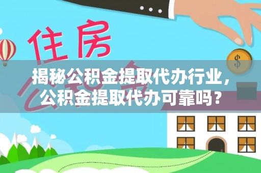 成武揭秘公积金提取代办行业，公积金提取代办可靠吗？