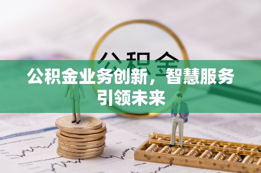 成武公积金业务创新，智慧服务引领未来