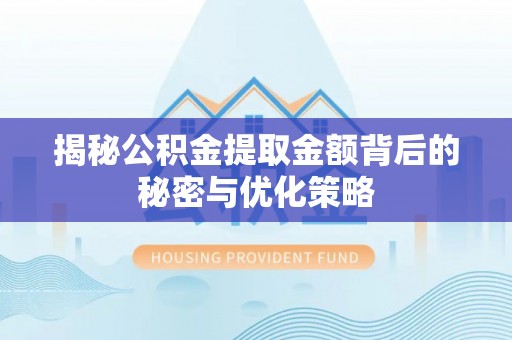 成武揭秘公积金提取金额背后的秘密与优化策略