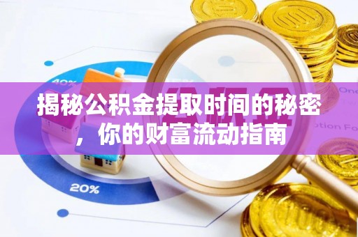 成武揭秘公积金提取时间的秘密，你的财富流动指南