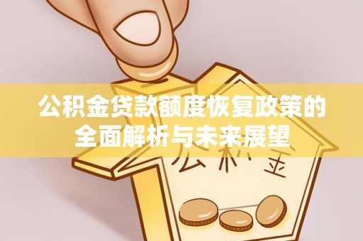 成武公积金贷款额度恢复政策的全面解析与未来展望