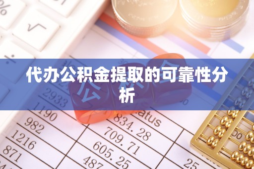 成武代办公积金提取的可靠性分析