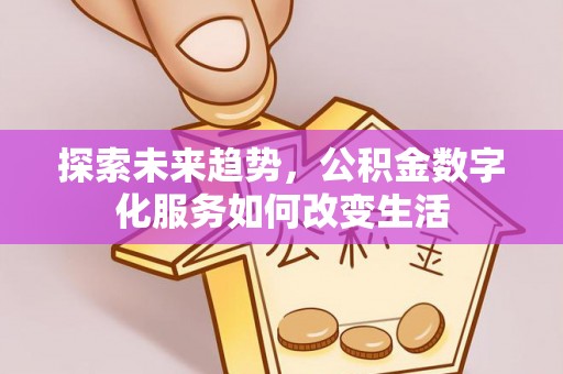 成武探索未来趋势，公积金数字化服务如何改变生活