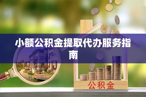 成武小额公积金提取代办服务指南