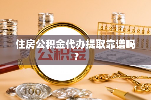 成武住房公积金代办提取靠谱吗？