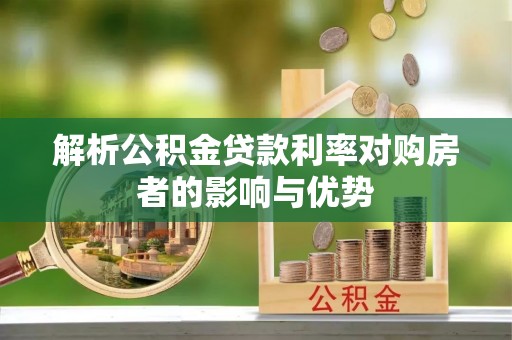 成武解析公积金贷款利率对购房者的影响与优势