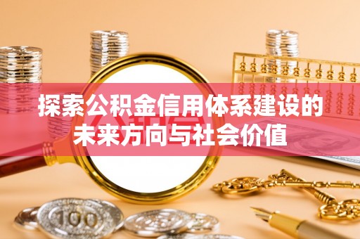 成武探索公积金信用体系建设的未来方向与社会价值