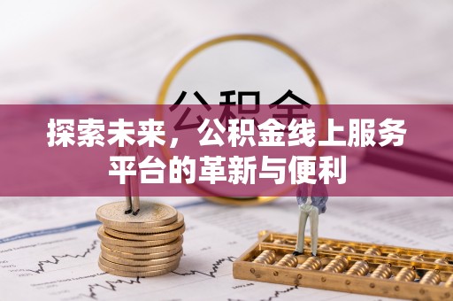 成武探索未来，公积金线上服务平台的革新与便利