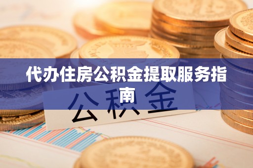 成武代办住房公积金提取服务指南