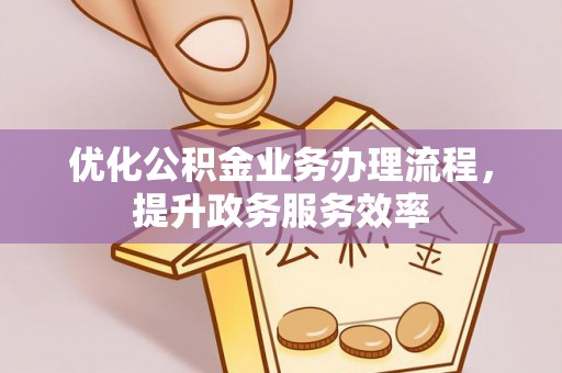 成武优化公积金业务办理流程，提升政务服务效率