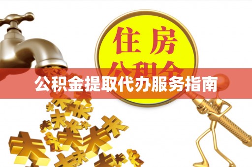 成武公积金提取代办服务指南