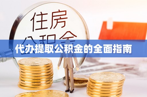 成武代办提取公积金的全面指南