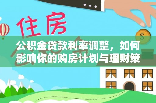 成武公积金贷款利率调整，如何影响你的购房计划与理财策略