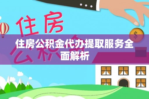 成武住房公积金代办提取服务全面解析