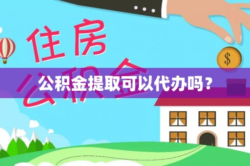 成武公积金提取可以代办吗？