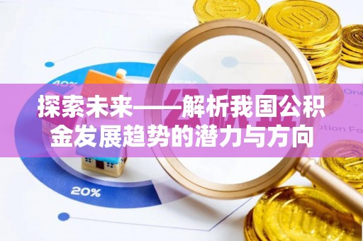 成武探索未来——解析我国公积金发展趋势的潜力与方向