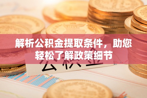 成武解析公积金提取条件，助您轻松了解政策细节