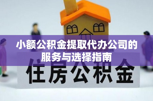 成武小额公积金提取代办公司的服务与选择指南