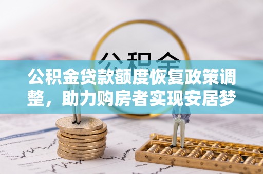 成武公积金贷款额度恢复政策调整，助力购房者实现安居梦想