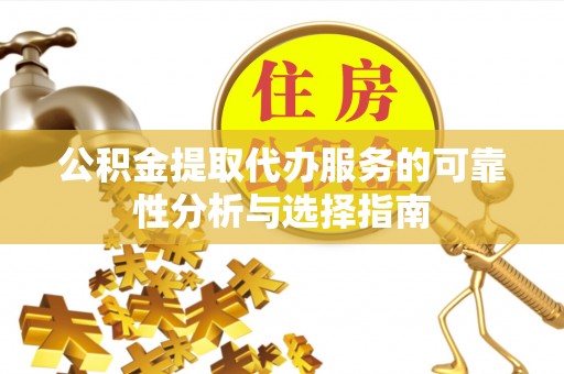 成武公积金提取代办服务的可靠性分析与选择指南