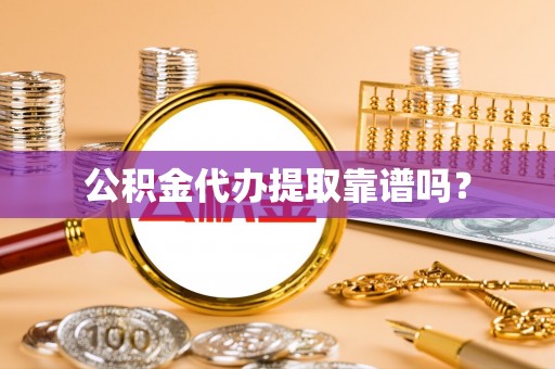 成武公积金代办提取靠谱吗？