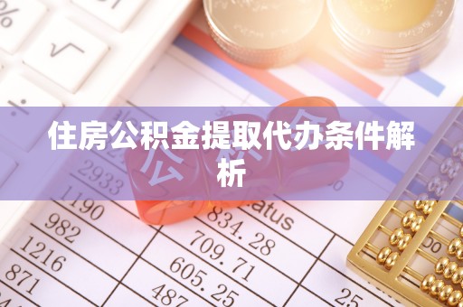 成武住房公积金提取代办条件解析