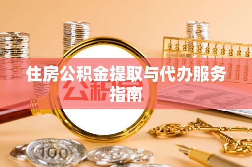 成武住房公积金提取与代办服务指南