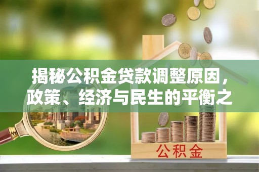 成武揭秘公积金贷款调整原因，政策、经济与民生的平衡之道