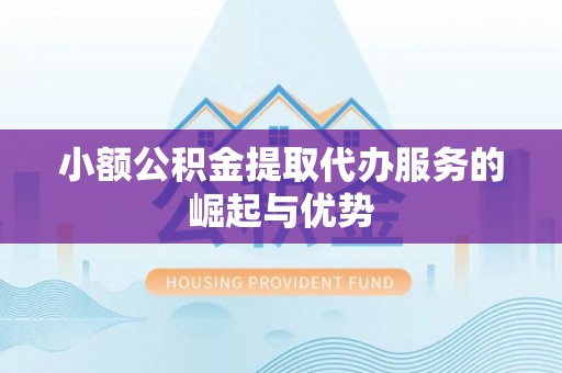 成武小额公积金提取代办服务的崛起与优势